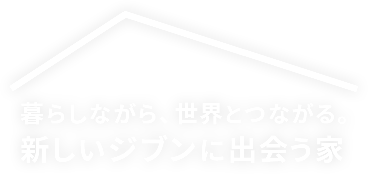 暮らしながら、世界とつながる。新しいジブンに出会う家